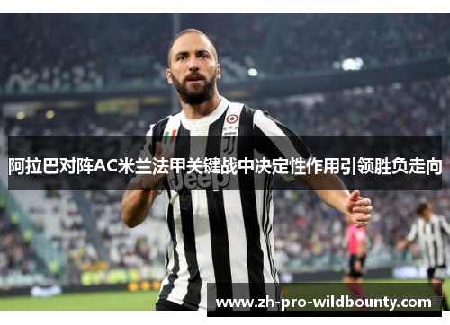 阿拉巴对阵AC米兰法甲关键战中决定性作用引领胜负走向