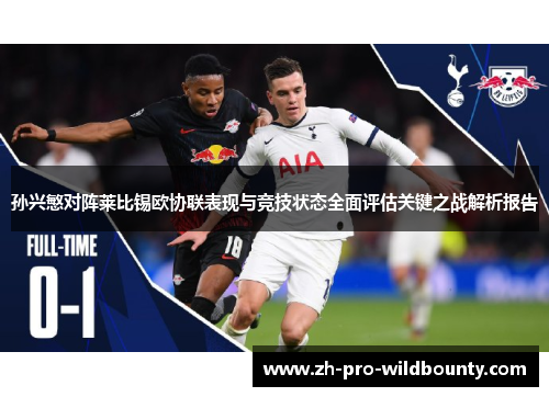 孙兴慜对阵莱比锡欧协联表现与竞技状态全面评估关键之战解析报告 孙兴慜对阵莱比锡欧协联表现与竞技状态全面评估关键之战解析报告