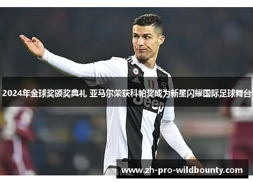 2024年金球奖颁奖典礼 亚马尔荣获科帕奖成为新星闪耀国际足球舞台