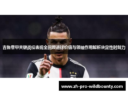 吉鲁意甲关键战役表现全回顾进球价值与领袖作用解析决定性时刻力