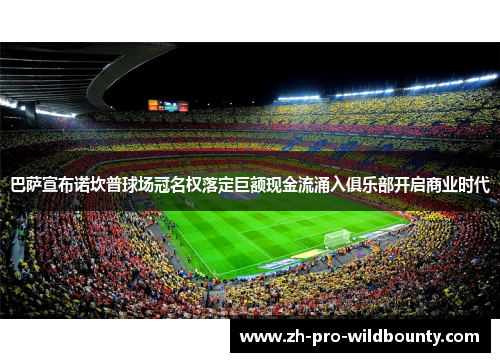 巴萨宣布诺坎普球场冠名权落定巨额现金流涌入俱乐部开启商业时代
